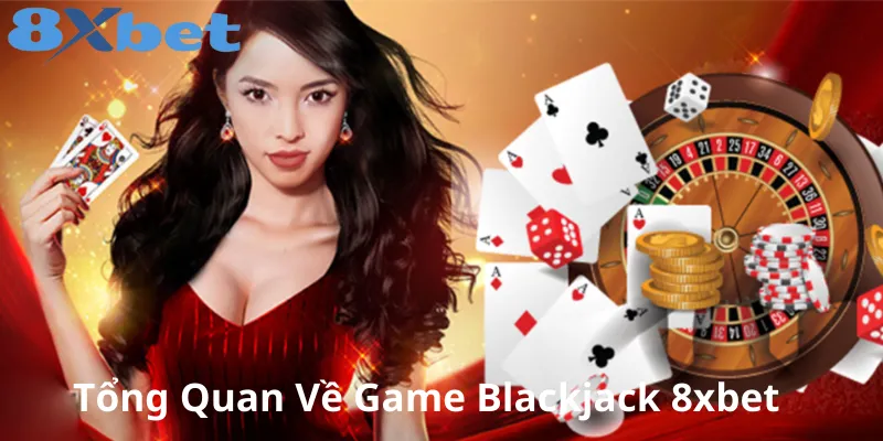Giới Thiệu Về Blackjack 8xbet Và Luật Chơi Cơ Bản